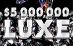 $5,000,000 Luxe, $50 Ticket, Prizes Start at $75, Win Up To 30 Times, Win Up To $5 Million, Over $46.5 Million In Prizes From $200 to $500